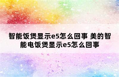 智能饭煲显示e5怎么回事 美的智能电饭煲显示e5怎么回事